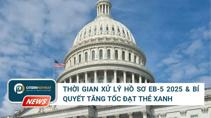 Thời gian xử lý hồ sơ EB-5 2025 và bí quyết tăng tốc đạt Thẻ xanh