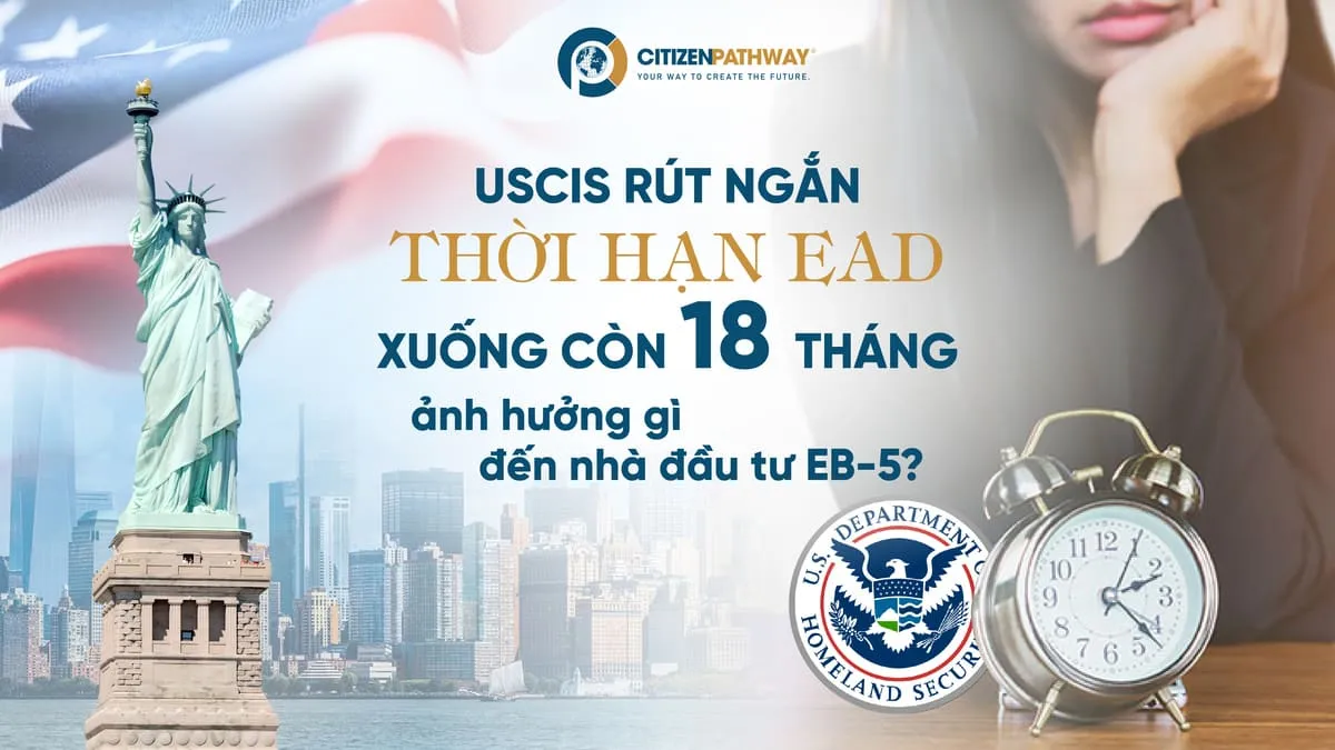 USCIS rút ngắn thời hạn EAD xuống còn 18 tháng ảnh hưởng gì đến nhà đầu tư EB-5?