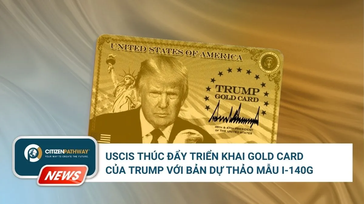 USCIS thúc đẩy triển khai Gold Card của Trump với bản dự thảo mẫu I-140G