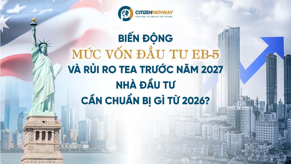 Biến động mức vốn đầu tư EB-5 và rủi ro TEA trước năm 2027 – Nhà đầu tư cần chuẩn bị gì từ 2026?