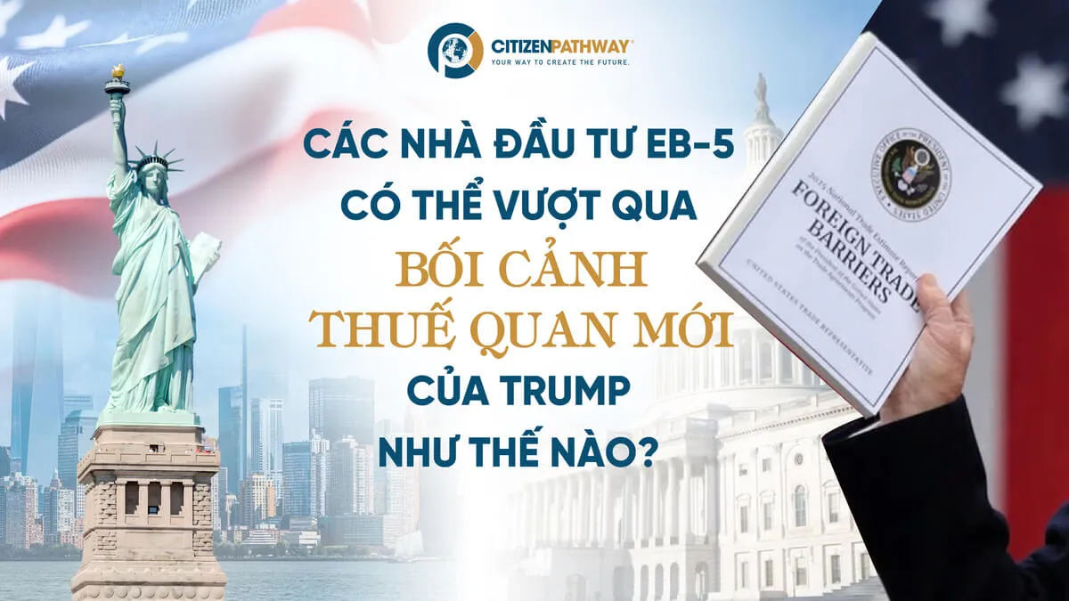 Các nhà đầu tư EB-5 có thể vượt qua bối cảnh thuế quan mới của Trump như thế nào?