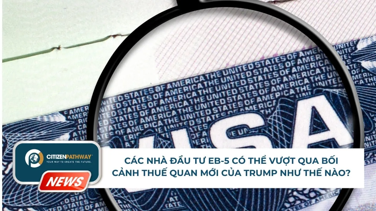Các nhà đầu tư EB-5 có thể vượt qua bối cảnh thuế quan mới của Trump như thế nào?