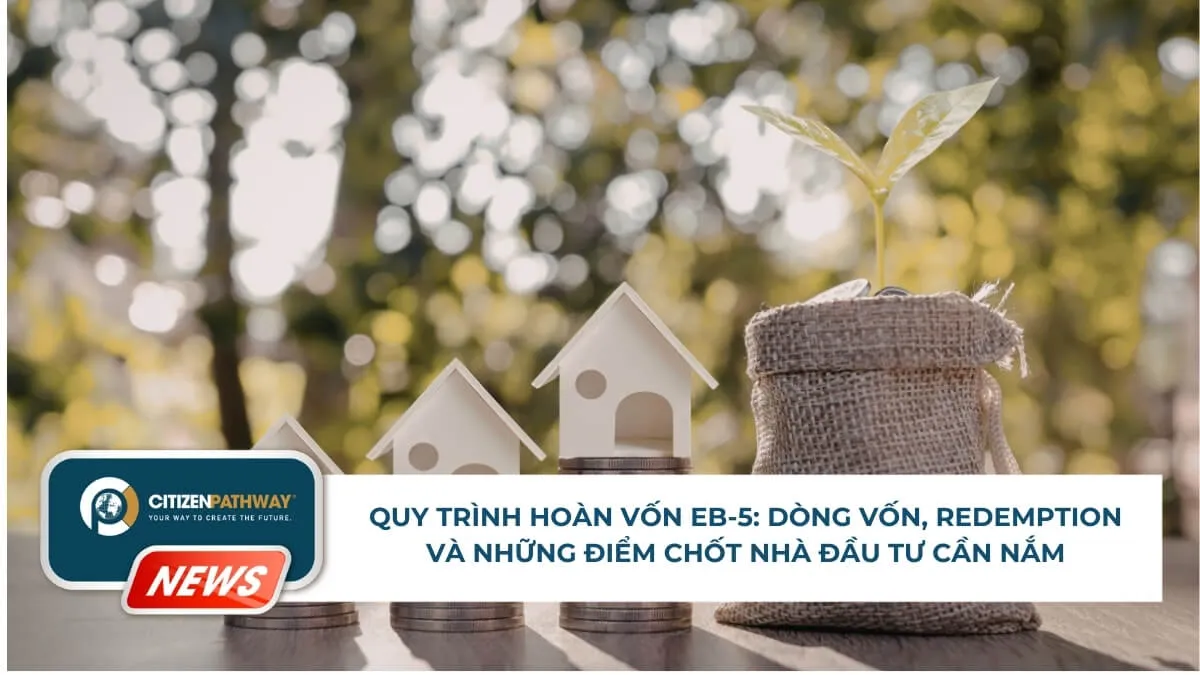 Quy trình hoàn vốn EB-5: Dòng vốn, Redemption và những điểm chốt nhà đầu tư cần nắm