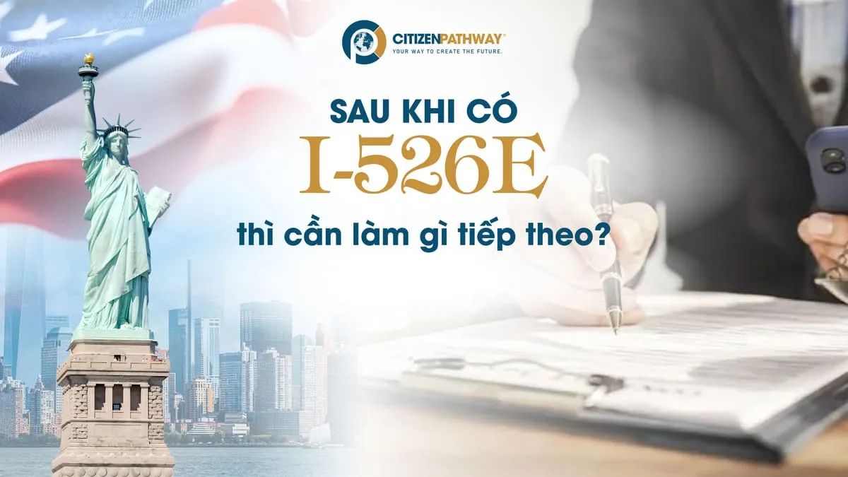 Sau khi có I-526E thì cần làm gì tiếp theo? Hướng dẫn chi tiết cho nhà đầu tư EB-5 (Cập nhật 2026)