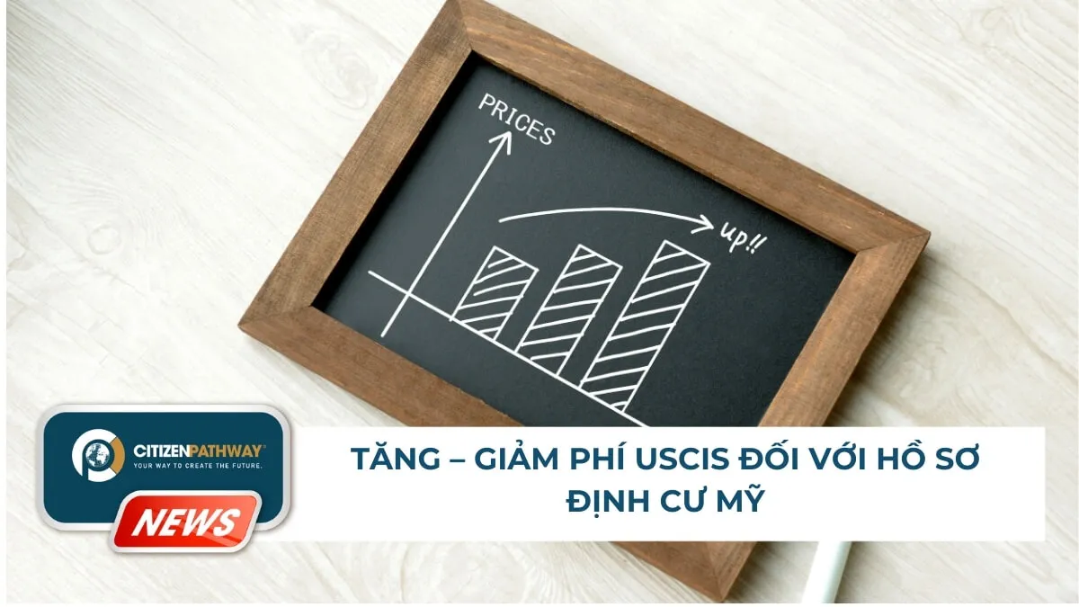 Tăng – giảm phí USCIS đối với hồ sơ định cư Mỹ: Điều nhà đầu tư EB-5 cần hiểu để chuẩn bị đúng chiến lược