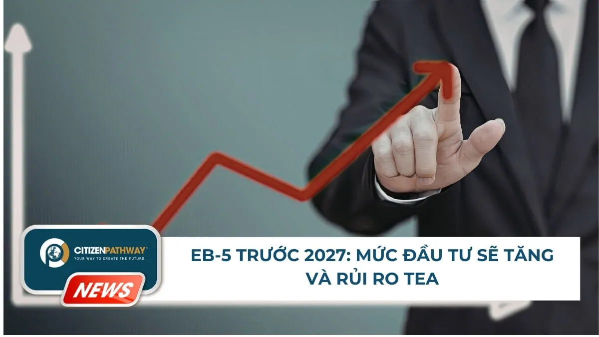 EB-5 trước 2027: Mức đầu tư sẽ tăng và rủi ro TEA