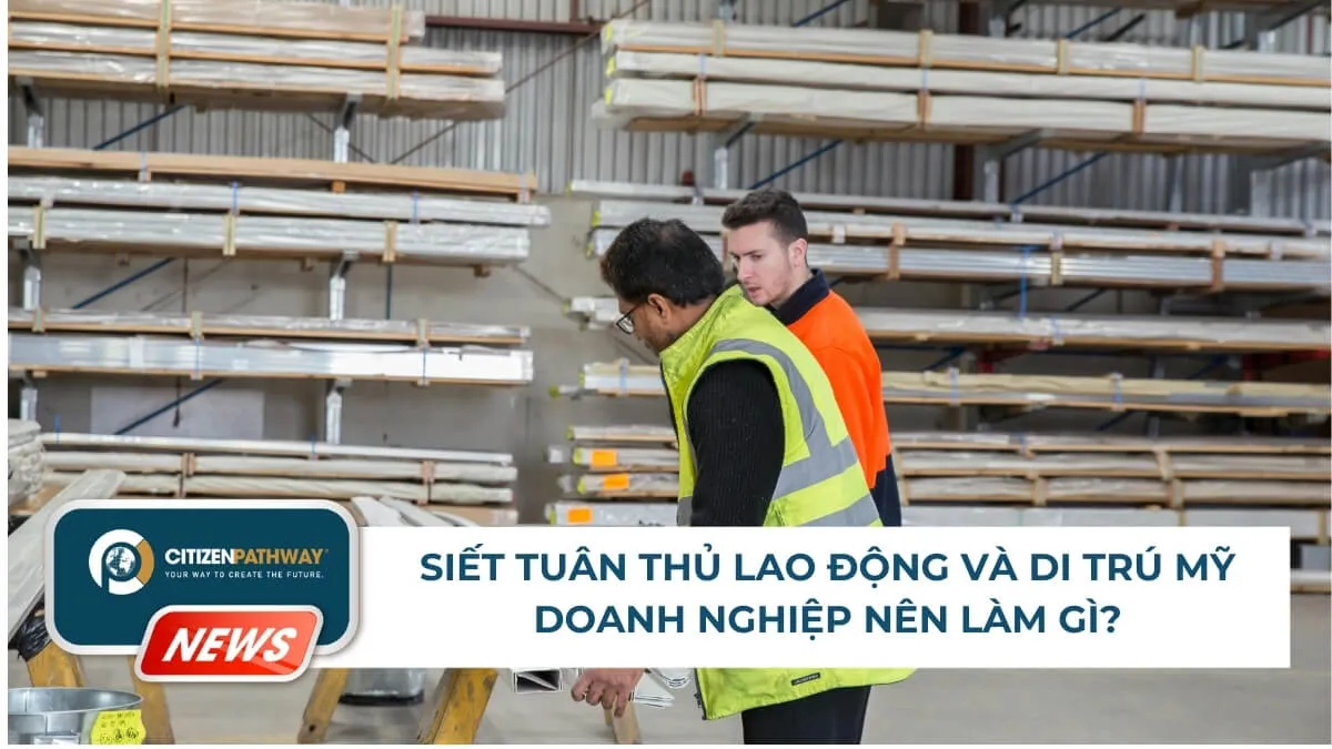 Siết tuân thủ lao động và di trú Mỹ: Doanh nghiệp nên làm gì?