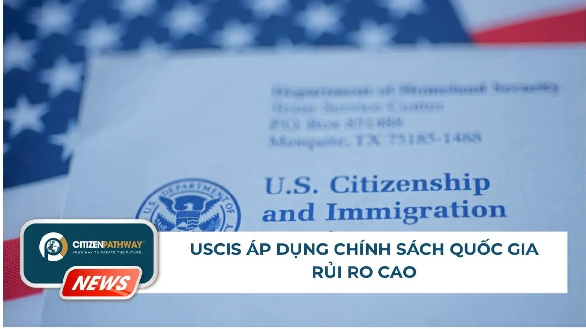 USCIS áp dụng chính sách quốc gia rủi ro cao: Phân tích PM-602-0194 sau gần 60 ngày triển khai