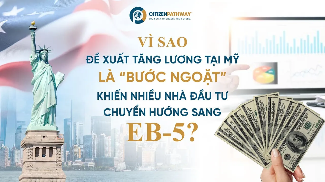 Vì sao đề xuất tăng lương tại Mỹ là “bước ngoặt” khiến nhiều nhà đầu tư chuyển hướng sang EB-5?