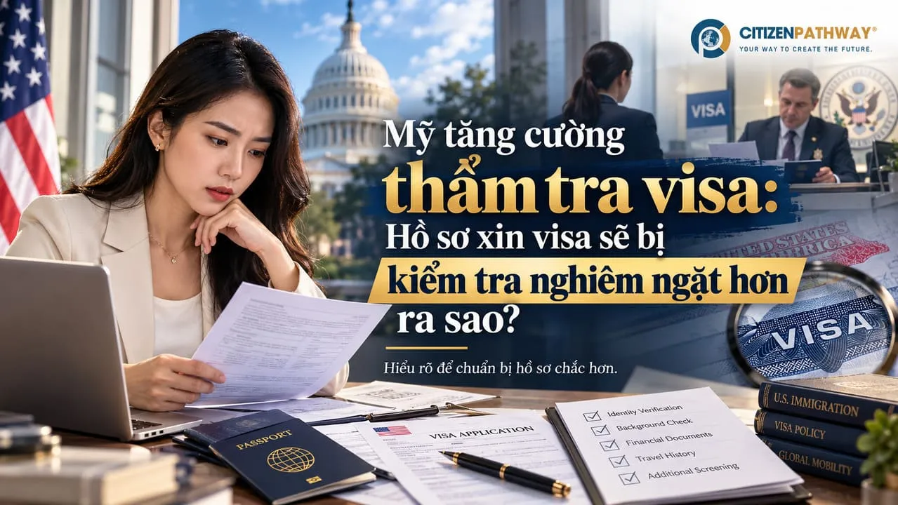 Mỹ tăng cường thẩm tra visa: Hồ sơ xin visa sẽ bị kiểm tra nghiêm ngặt hơn ra sao?