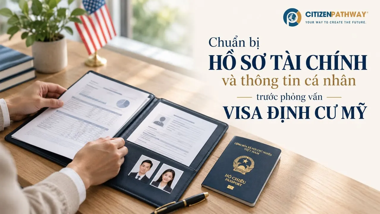 Chuẩn bị hồ sơ tài chính và thông tin cá nhân trước phỏng vấn visa định cư Mỹ